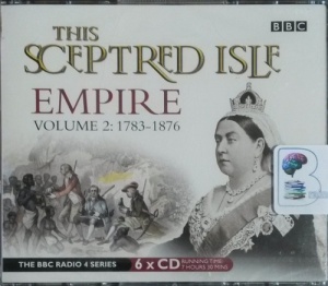This Sceptred Isle - Empire Volume 2: 1783-1876 written by Christopher Lee performed by Juliet Stevenson on CD (Unabridged)